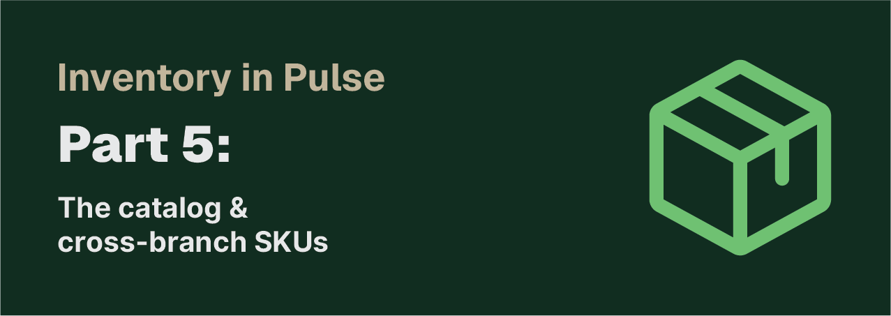 Inventory in Pulse — Part 5: the catalog & cross-branch SKUs